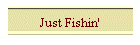 Just Fishin'